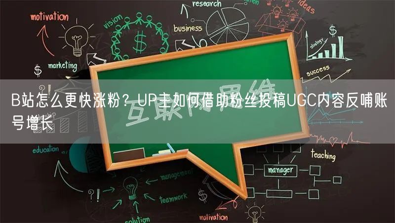 B站怎么更快涨粉？UP主如何借助粉丝投稿UGC内容反哺账号增长