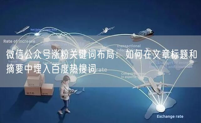 微信公众号涨粉关键词布局:如何在文章标题和摘要中埋入百度热搜词