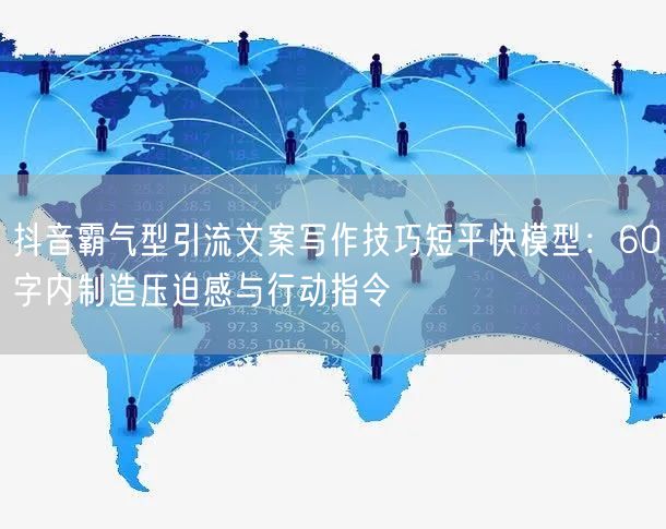 抖音霸气型引流文案写作技巧短平快模型:60字内制造压迫感与行动指令