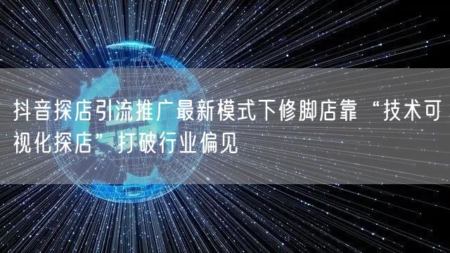 抖音探店引流推广最新模式下修脚店靠“技术可视化探店”打破行业偏见