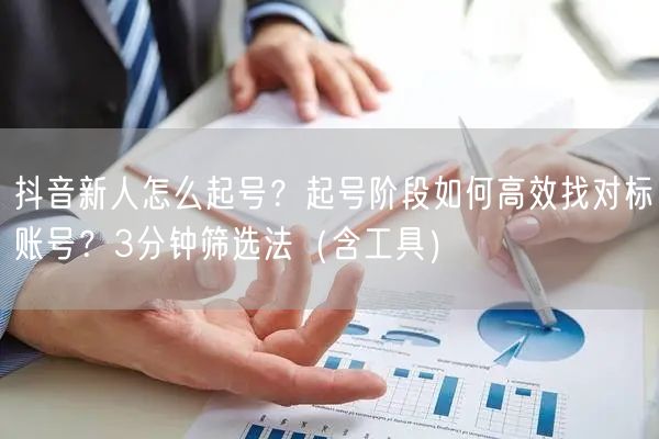 抖音新人怎么起号?起号阶段如何高效找对标账号?3分钟筛选法(含工具)