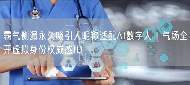 霸气侧漏永久吸引人昵称适配AI数字人｜气场全开虚拟身份权威感ID