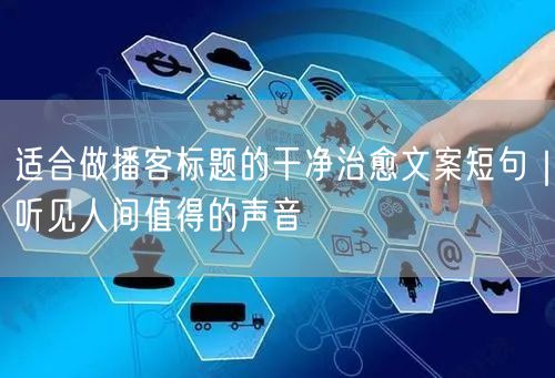 适合做播客标题的干净治愈文案短句|听见人间值得的声音