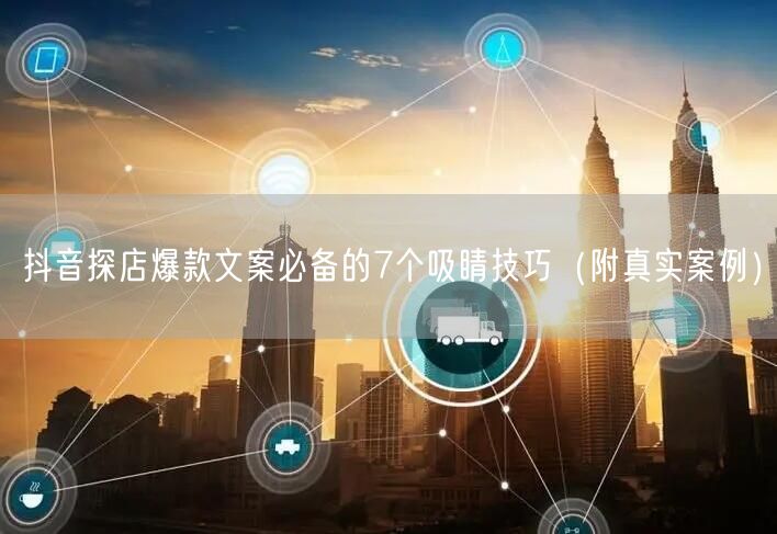 抖音探店爆款文案必备的7个吸睛技巧(附真实案例)