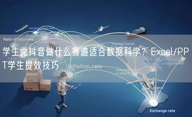 学生党抖音做什么赛道适合数据科学?Excel/PPT学生提效技巧
