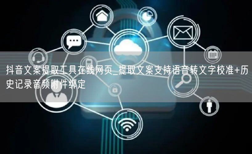 抖音文案提取工具在线网页_提取文案支持语音转文字校准+历史记录音频附件绑定