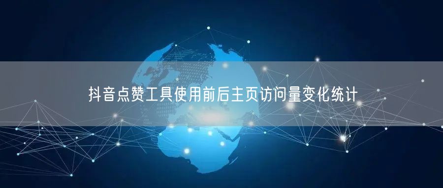 抖音点赞工具使用前后主页访问量变化统计