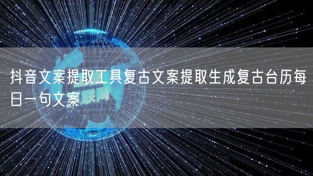 抖音文案提取工具复古文案提取生成复古台历每日一句文案