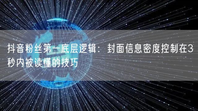 抖音粉丝第一底层逻辑:封面信息密度控制在3秒内被读懂的技巧