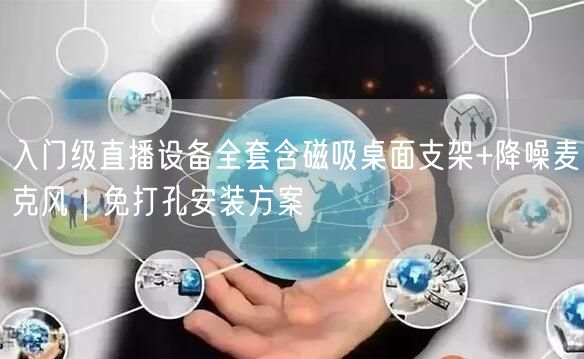 入门级直播设备全套含磁吸桌面支架+降噪麦克风|免打孔安装方案