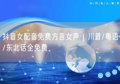 抖音女配音免费方言女声｜川普/粤语/东北话全免费