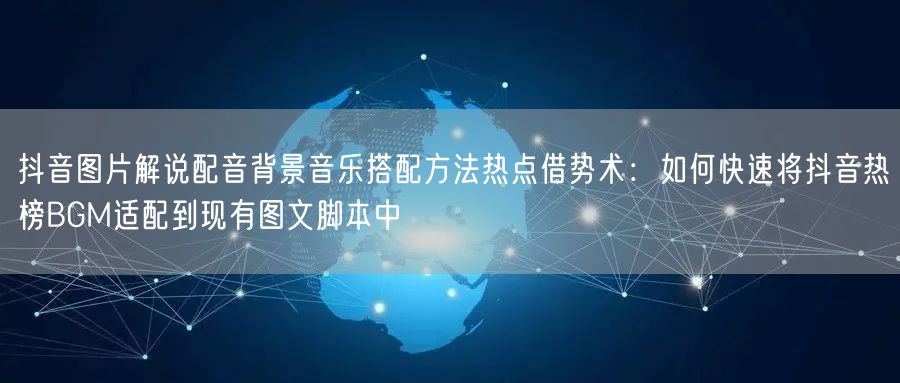 抖音图片解说配音背景音乐搭配方法热点借势术:如何快速将抖音热榜BGM适配到现有图