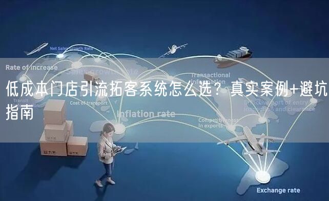低成本门店引流拓客系统怎么选?真实案例+避坑指南