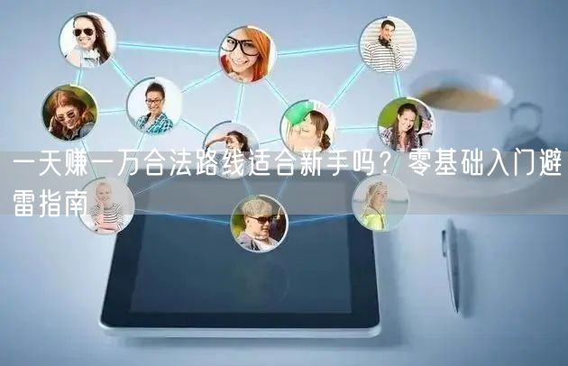 一天赚一万合法路线适合新手吗?零基础入门避雷指南