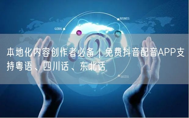 本地化内容创作者必备|免费抖音配音APP支持粤语、四川话、东北话