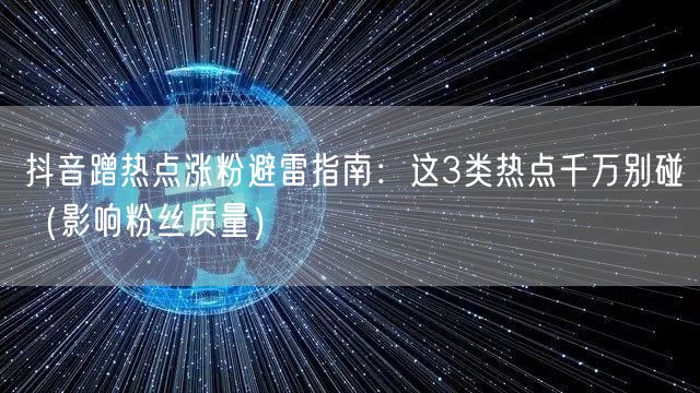 抖音蹭热点涨粉避雷指南:这3类热点千万别碰(影响粉丝质量)