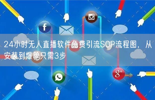 24小时无人直播软件免费引流SOP流程图,从安装到爆单只需3步