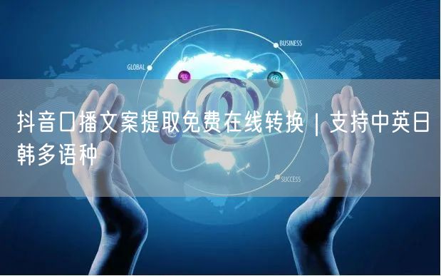 抖音口播文案提取免费在线转换|支持中英日韩多语种