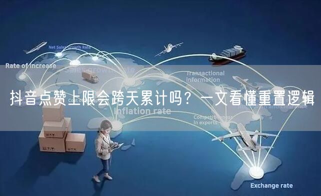 抖音点赞上限会跨天累计吗?一文看懂重置逻辑