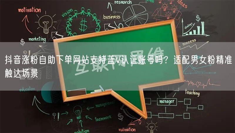 抖音涨粉自助下单网站支持蓝V认证账号吗?适配男女粉精准触达场景