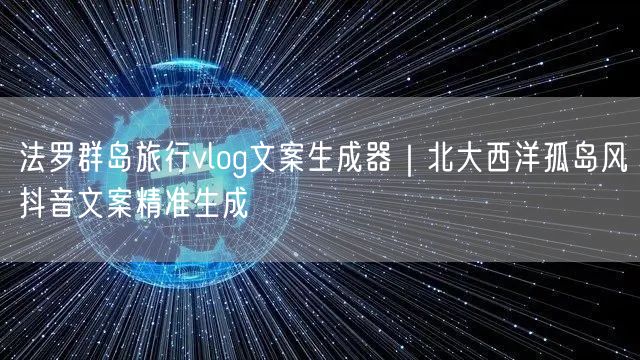 法罗群岛旅行vlog文案生成器｜北大西洋孤岛风抖音文案精准生成