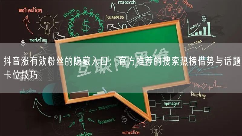 抖音涨有效粉丝的隐藏入口：官方推荐的搜索热榜借势与话题卡位技巧
