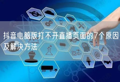抖音电脑版打不开直播页面的7个原因及解决方法