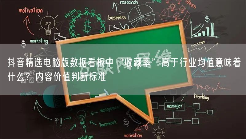 抖音精选电脑版数据看板中“收藏率”高于行业均值意味着什么?内容价值判断标准