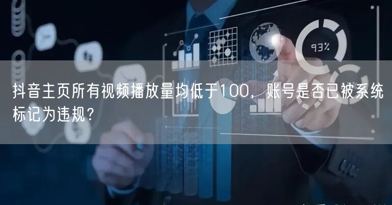 抖音主页所有视频播放量均低于100，账号是否已被系统标记为违规？