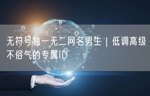 无符号独一无二网名男生|低调高级不俗气的专属ID