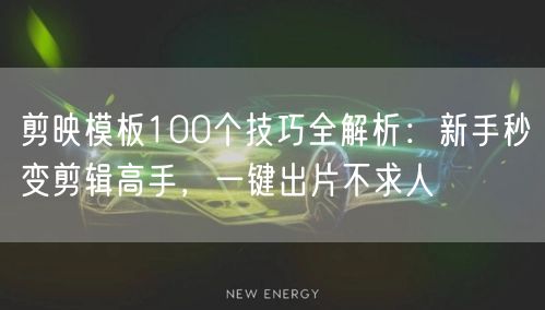 剪映模板100个技巧全解析:新手秒变剪辑高手,一键出片不求人