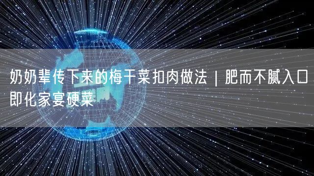 奶奶辈传下来的梅干菜扣肉做法|肥而不腻入口即化家宴硬菜