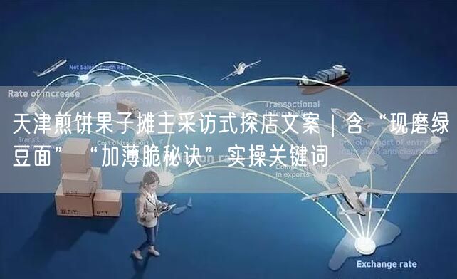 天津煎饼果子摊主采访式探店文案|含“现磨绿豆面”“加薄脆秘诀”实操关键词