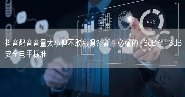 抖音配音音量太小但不敢乱调?新手必懂的-6dB至-3dB安全电平标准