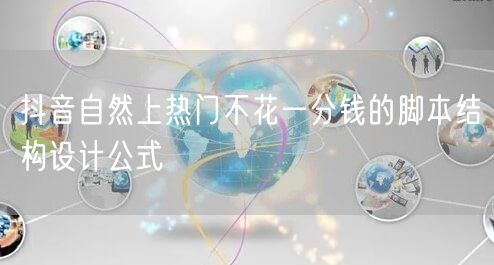 抖音自然上热门不花一分钱的脚本结构设计公式