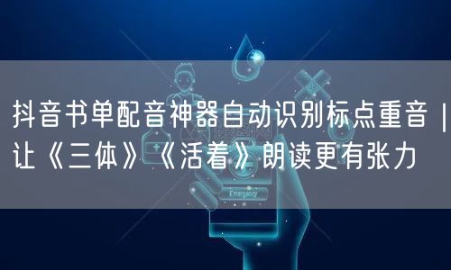 抖音书单配音神器自动识别标点重音|让《三体》《活着》朗读更有张力
