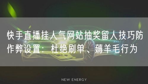 快手直播挂人气网站抽奖留人技巧防作弊设置:杜绝刷单、薅羊毛行为