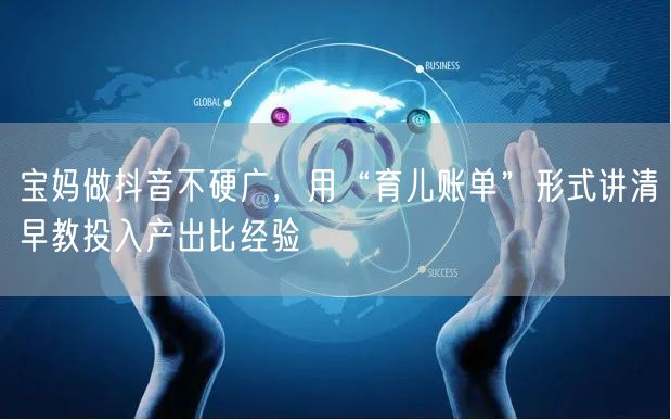 宝妈做抖音不硬广，用“育儿账单”形式讲清早教投入产出比经验