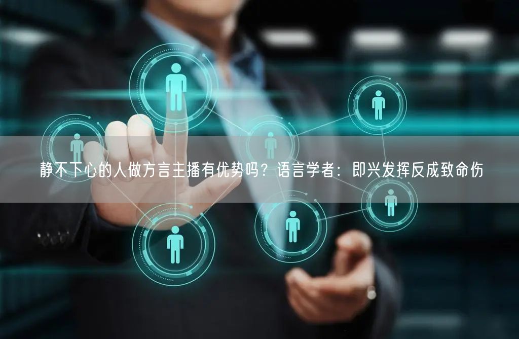 静不下心的人做方言主播有优势吗?语言学者:即兴发挥反成致命伤