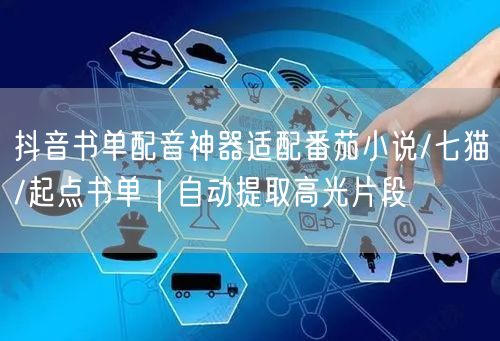 抖音书单配音神器适配番茄小说/七猫/起点书单|自动提取高光片段