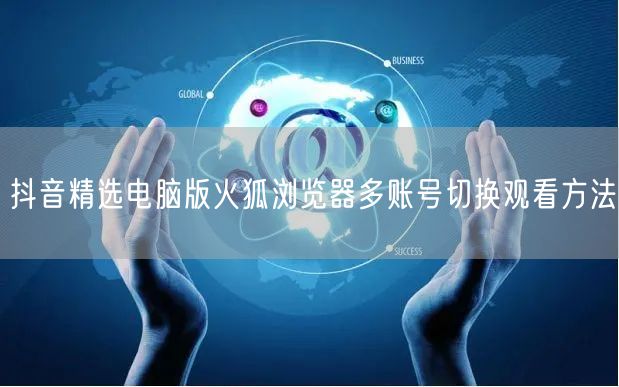 抖音精选电脑版火狐浏览器多账号切换观看方法