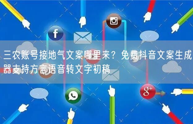 三农账号接地气文案哪里来?免费抖音文案生成器支持方言语音转文字初稿