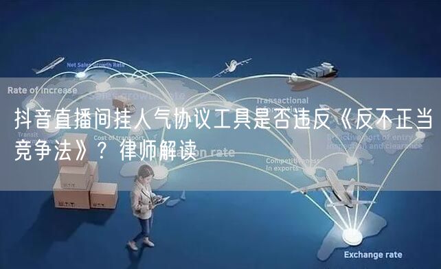 抖音直播间挂人气协议工具是否违反《反不正当竞争法》?律师解读