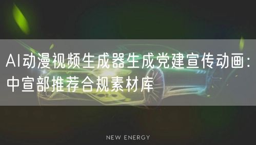 AI动漫视频生成器生成党建宣传动画:中宣部推荐合规素材库