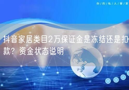 抖音家居类目2万保证金是冻结还是扣款?资金状态说明