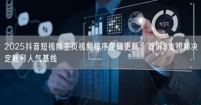 2025抖音短视频主页视频排序逻辑更新:首屏3支视频决定账号人气基线