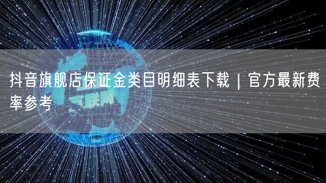 抖音旗舰店保证金类目明细表下载|官方最新费率参考