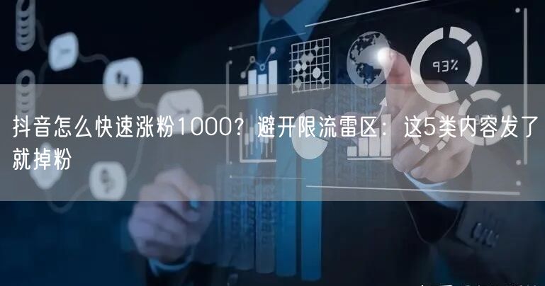 抖音怎么快速涨粉1000?避开限流雷区:这5类内容发了就掉粉