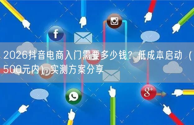 2026抖音电商入门需要多少钱?低成本启动(500元内)实测方案分享