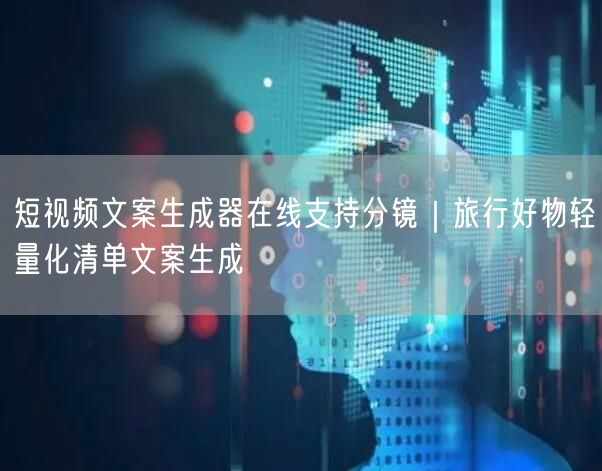 短视频文案生成器在线支持分镜|旅行好物轻量化清单文案生成